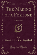The Making of a Fortune: A Romance (Classic Reprint)