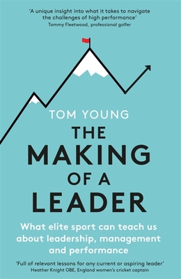 The Making of a Leader: What Elite Sport Can Teach Us About Leadership, Management and Performance - Young, Tom