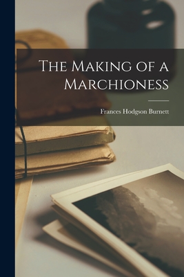 The Making of a Marchioness - Burnett, Frances Hodgson