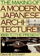 The Making of a Modern Japanese Architecture: 1868 to the Present - Stewart, David B, PH.D.