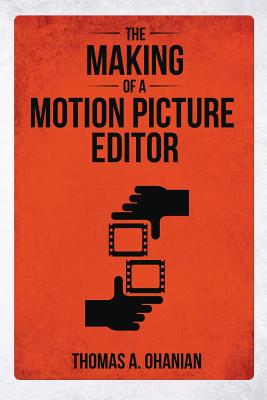 The Making of a Motion Picture Editor - Ohanian, Thomas a