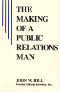 The Making of a Public Relations Man - Hill, John William