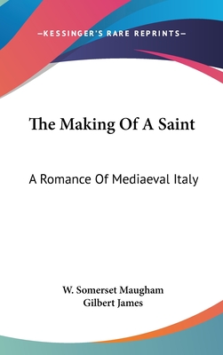 The Making Of A Saint: A Romance Of Mediaeval Italy - Maugham, W Somerset