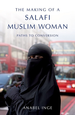 The Making of a Salafi Muslim Woman: Paths to Conversion - Inge, Anabel