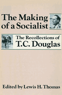 The Making of a Socialist: The Recollections of T.C. Douglas