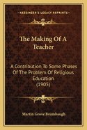 The Making of a Teacher: A Contribution to Some Phases of the Problem of Religious Education (1905)