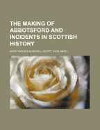 The Making of Abbotsford and Incidents in Scottish History