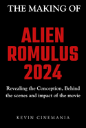 The Making Of Alien: Romulus: Revealing the Conception, Behind the scenes and impact of the movie
