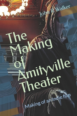 The Making of Amityville Theater: Making of an Indie film - Walker, John R