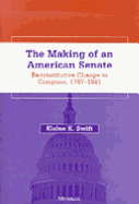 The Making of an American Senate: Reconstitutive Change in Congress, 1787-1841