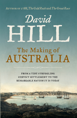 The Making of Australia: From the author of 1788, The Gold Rush and The Great Race - Hill, David