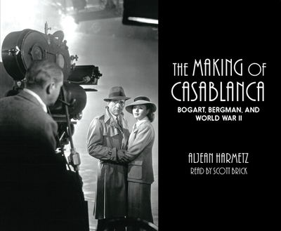 The Making of Casablanca: Bogart, Bergman, and World War II - Harmetz, Aljean, and Brick, Scott (Narrator)