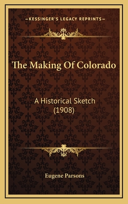 The Making of Colorado: A Historical Sketch (1908) - Parsons, Eugene