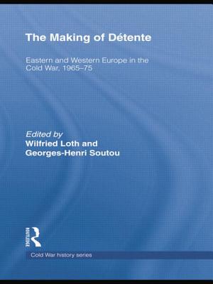 The Making of Dtente: Eastern Europe and Western Europe in the Cold War, 1965-75 - Loth, Wilfried (Editor), and Soutou, George (Editor)