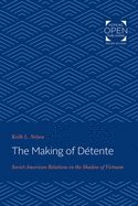 The Making of Dtente: Soviet-American Relations in the Shadow of Vietnam