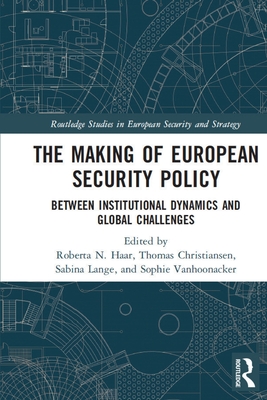 The Making of European Security Policy: Between Institutional Dynamics and Global Challenges - Haar, Roberta (Editor), and Christiansen, Thomas (Editor), and Lange, Sabina (Editor)