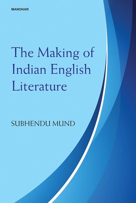 The Making of Indian English Literature - Mund, Subhendu