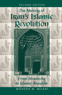 The Making Of Iran's Islamic Revolution: From Monarchy To Islamic Republic, Second Edition - Milani, Mohsen M