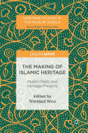 The Making of Islamic Heritage: Muslim Pasts and Heritage Presents