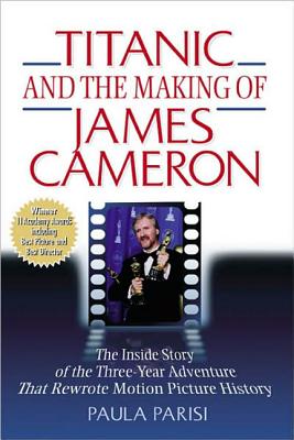 The making of James Cameron's Titanic : the inside story of the three-year adventure that rewrote motion picture history - Parisi, Paula