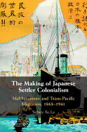 The Making of Japanese Settler Colonialism: Malthusianism and Trans-Pacific Migration, 1868-1961