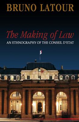 The Making of Law: An Ethnography of the Conseil d'Etat - LaTour, Bruno
