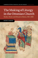 The Making of Liturgy in the Ottonian Church: Books, Music and Ritual in Mainz, 950-1050
