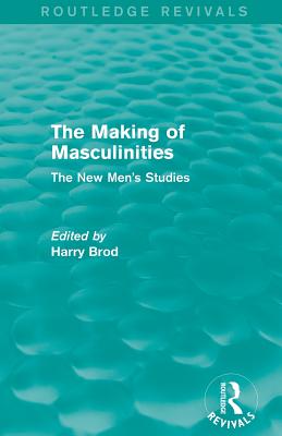 The Making of Masculinities (Routledge Revivals): The New Men's Studies - Brod, Harry