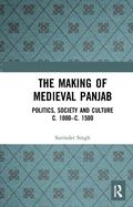 The Making of Medieval Panjab: Politics, Society and Culture C. 1000-C. 1500