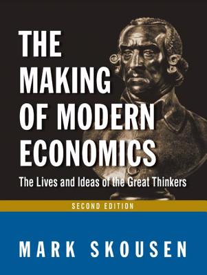 The Making of Modern Economics: The Lives and Ideas of Great Thinkers - Skousen, Mark