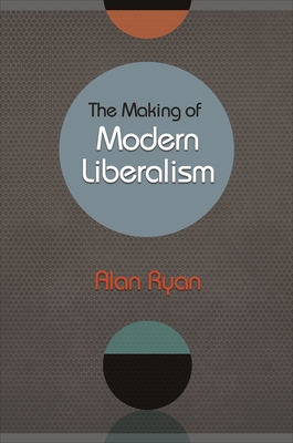 The Making of Modern Liberalism - Ryan, Alan