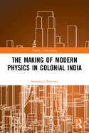 The Making of Modern Physics in Colonial India