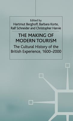 The Making of Modern Tourism: The Cultural History of the British Experience, 1600-2000 - Korte, Barbara (Editor), and Harvie, C (Editor), and Schneider, R (Editor)