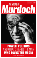 The Making of Murdoch: Power, Politics and What Shaped the Man Who Owns the Media