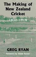 The Making of New Zealand Cricket: 1832-1914