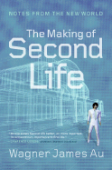 The Making of Second Life: Notes from the New World - Au, Wagner James