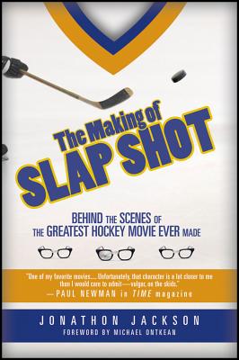 The Making of Slap Shot: Behind the Scenes of the Greatest Hockey Movie Ever Made - Jackson, Jonathon