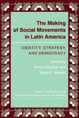 The Making Of Social Movements In Latin America: Identity, Strategy, And Democracy - Escobar, Arturo, and Alvarez, Sonia E