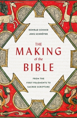 The Making of the Bible: From the First Fragments to Sacred Scripture - Schmid, Konrad, and Schrter, Jens, and Lewis, Peter (Translated by)