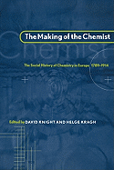 The Making of the Chemist: The Social History of Chemistry in Europe, 1789 1914