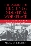 The Making of the Chinese Industrial Workplace: State, Revolution, and Labor Management