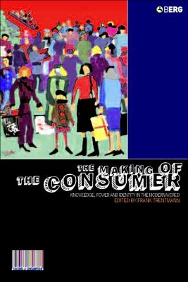 The Making of the Consumer: Knowledge, Power and Identity in the Modern World - Trentmann, Frank (Editor)