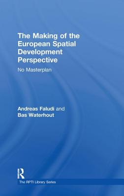 The Making of the European Spatial Development Perspective: No Masterplan - Faludi, Andreas, and Waterhout, Bas