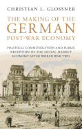 The Making of the German Post-war Economy: Political Communication and Public Reception of the Social Market Economy After World War Two