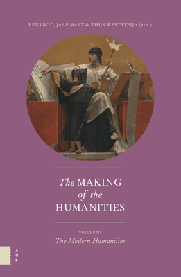 The Making of the Humanities, Volume III: The Modern Humanities - Bod, Rens (Editor), and Maat, Jaap (Editor), and Weststeijn, Thijs (Editor)