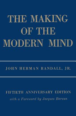 The Making of the Modern Mind: A Survey of the Intellectual Background of the Present Age - Randall, John Herman, and Barzun, Jacques (Foreword by)