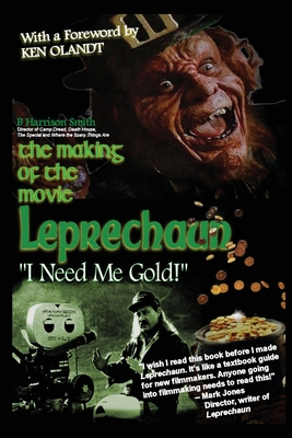 The Making of the Movie Leprechaun - "I Need Me Gold!" - Smith, B Harrison, and Olandt, Ken (Foreword by)