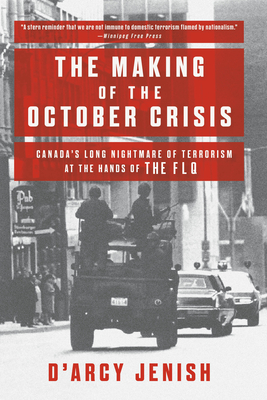 The Making of the October Crisis: Canada's Long Nightmare of Terrorism at the Hands of the Flq - Jenish, D'Arcy