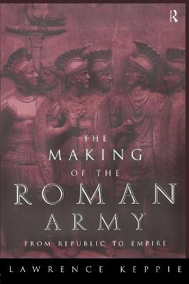 The Making of the Roman Army: From Republic to Empire - Keppie, Lawrence, Professor