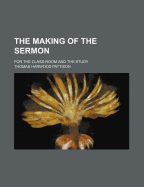 The Making of the Sermon: For the Class-Room and the Study